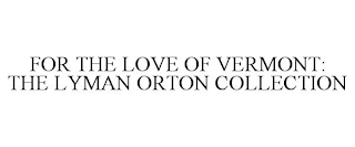 FOR THE LOVE OF VERMONT: THE LYMAN ORTON COLLECTION