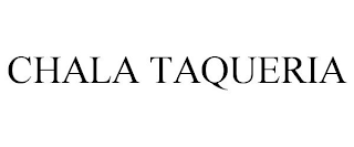 CHALA TAQUERIA