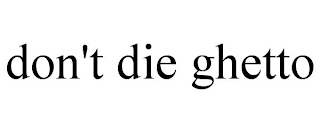 DON'T DIE GHETTO