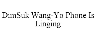 DIMSUK WANG-YO PHONE IS LINGING