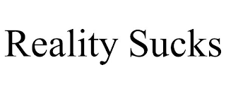 REALITY SUCKS