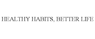 HEALTHY HABITS, BETTER LIFE