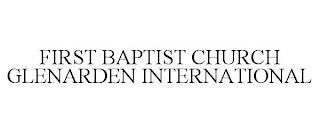 FIRST BAPTIST CHURCH GLENARDEN INTERNATIONAL