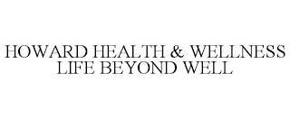 HOWARD HEALTH & WELLNESS LIFE BEYOND WELL