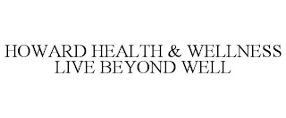 HOWARD HEALTH & WELLNESS LIVE BEYOND WELL