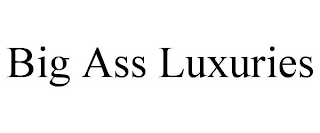 BIG ASS LUXURIES