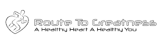 ROUTE TO GREATNESS A HEALTHY HEART A HEALTHY YOU