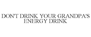 DON'T DRINK YOUR GRANDPA'S ENERGY DRINK