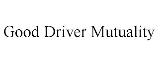 GOOD DRIVER MUTUALITY