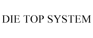 DIE TOP SYSTEM