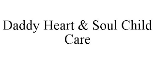 DADDY HEART & SOUL CHILD CARE