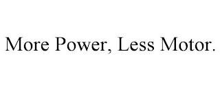 MORE POWER, LESS MOTOR.