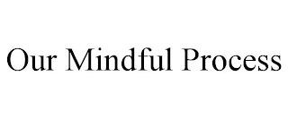 OUR MINDFUL PROCESS