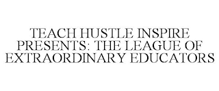 TEACH HUSTLE INSPIRE PRESENTS: THE LEAGUE OF EXTRAORDINARY EDUCATORS