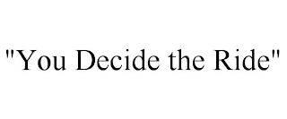 "YOU DECIDE THE RIDE"