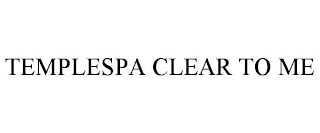 TEMPLESPA CLEAR TO ME