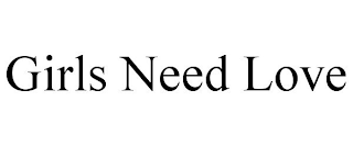 GIRLS NEED LOVE