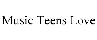 MUSIC TEENS LOVE