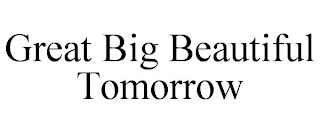 GREAT BIG BEAUTIFUL TOMORROW