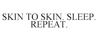 SKIN TO SKIN. SLEEP. REPEAT.