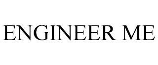 ENGINEER ME