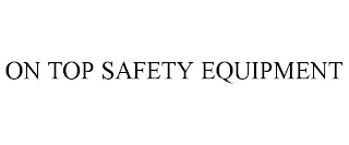 ON TOP SAFETY EQUIPMENT