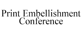 PRINT EMBELLISHMENT CONFERENCE