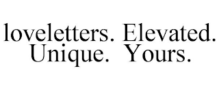 LOVELETTERS. ELEVATED. UNIQUE. YOURS.