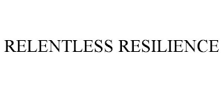 RELENTLESS RESILIENCE