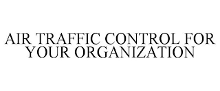 AIR TRAFFIC CONTROL FOR YOUR ORGANIZATION