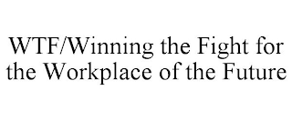 WTF/WINNING THE FIGHT FOR THE WORKPLACE OF THE FUTURE