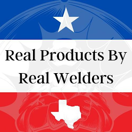 REAL PRODUCTS BY REAL WELDERS