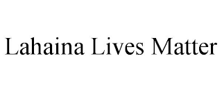 LAHAINA LIVES MATTER