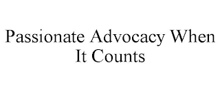 PASSIONATE ADVOCACY WHEN IT COUNTS