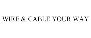 WIRE & CABLE YOUR WAY