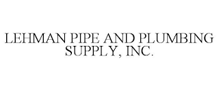 LEHMAN PIPE AND PLUMBING SUPPLY, INC.