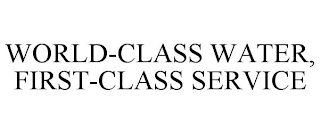 WORLD-CLASS WATER, FIRST-CLASS SERVICE