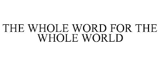 THE WHOLE WORD FOR THE WHOLE WORLD