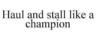 HAUL AND STALL LIKE A CHAMPION