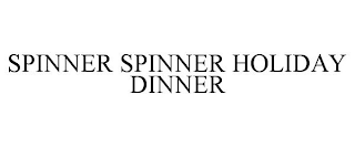 SPINNER SPINNER HOLIDAY DINNER