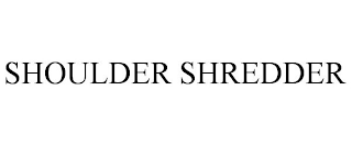 SHOULDER SHREDDER