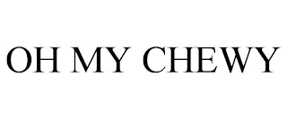 OH MY CHEWY
