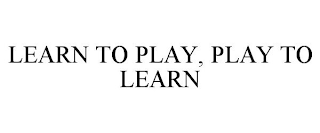 LEARN TO PLAY, PLAY TO LEARN