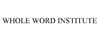 WHOLE WORD INSTITUTE