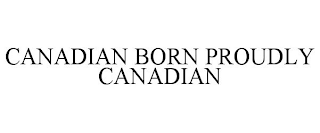 CANADIAN BORN PROUDLY CANADIAN