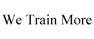 WE TRAIN MORE