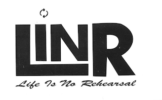 LINR LIFE IS NO REHEARSAL