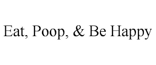 EAT, POOP, & BE HAPPY