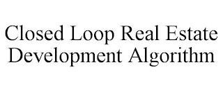 CLOSED LOOP REAL ESTATE DEVELOPMENT ALGORITHM