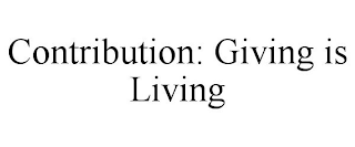 CONTRIBUTION: GIVING IS LIVING